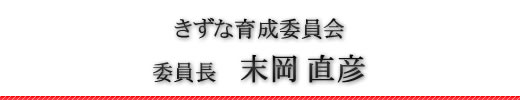 きずな育成委員会　委員長　末岡直彦