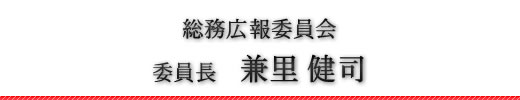 総務広報委員会　委員長　兼里健司